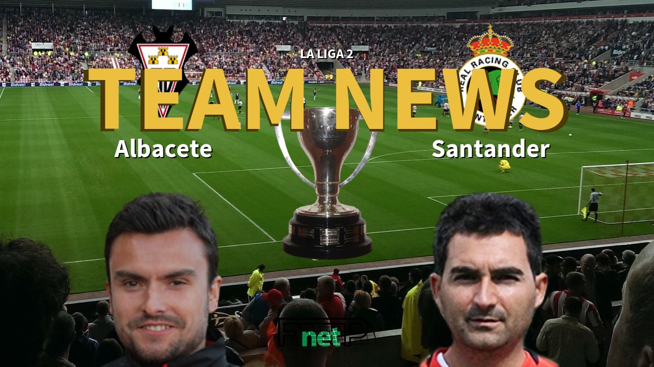 La Liga 2 News: Albacete vs Racing de Santander Confirmed Line-ups