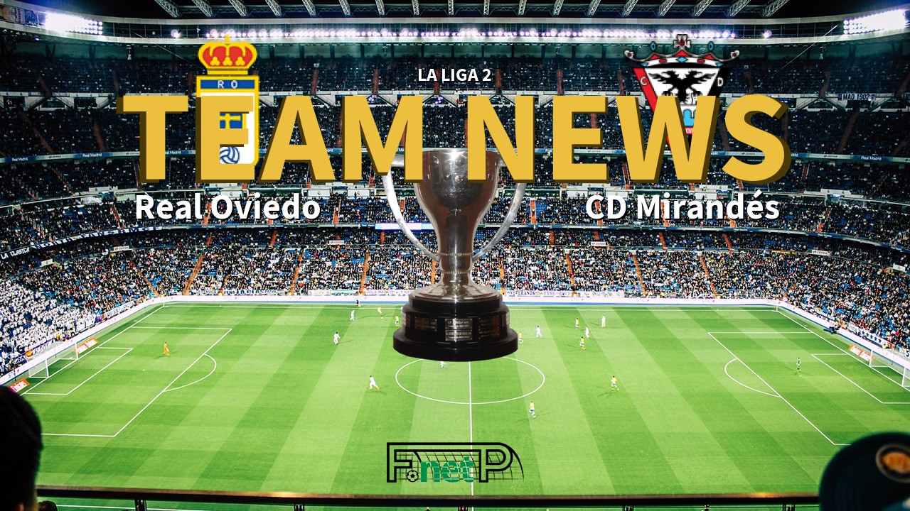 La Liga 2 News: Real Oviedo vs CD Mirandés Confirmed Line-ups