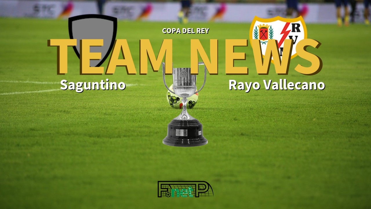 Copa del Rey News: Atlético Saguntino vs Rayo Vallecano Confirmed Line-ups