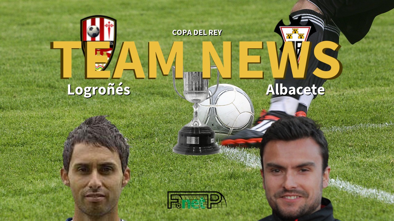 Copa del Rey News: Logroñés vs Albacete Confirmed Line-ups