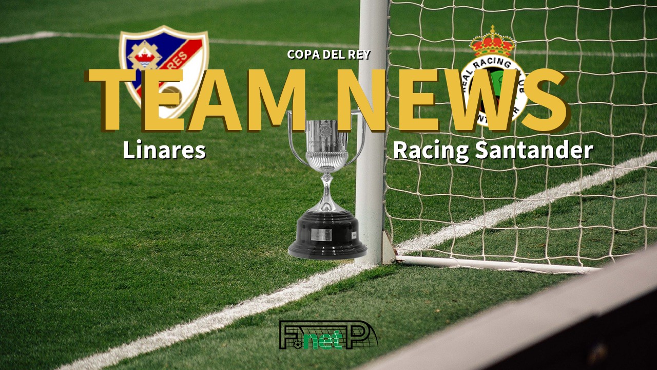 Copa del Rey News: Linares vs Racing de Santander Confirmed Line-ups