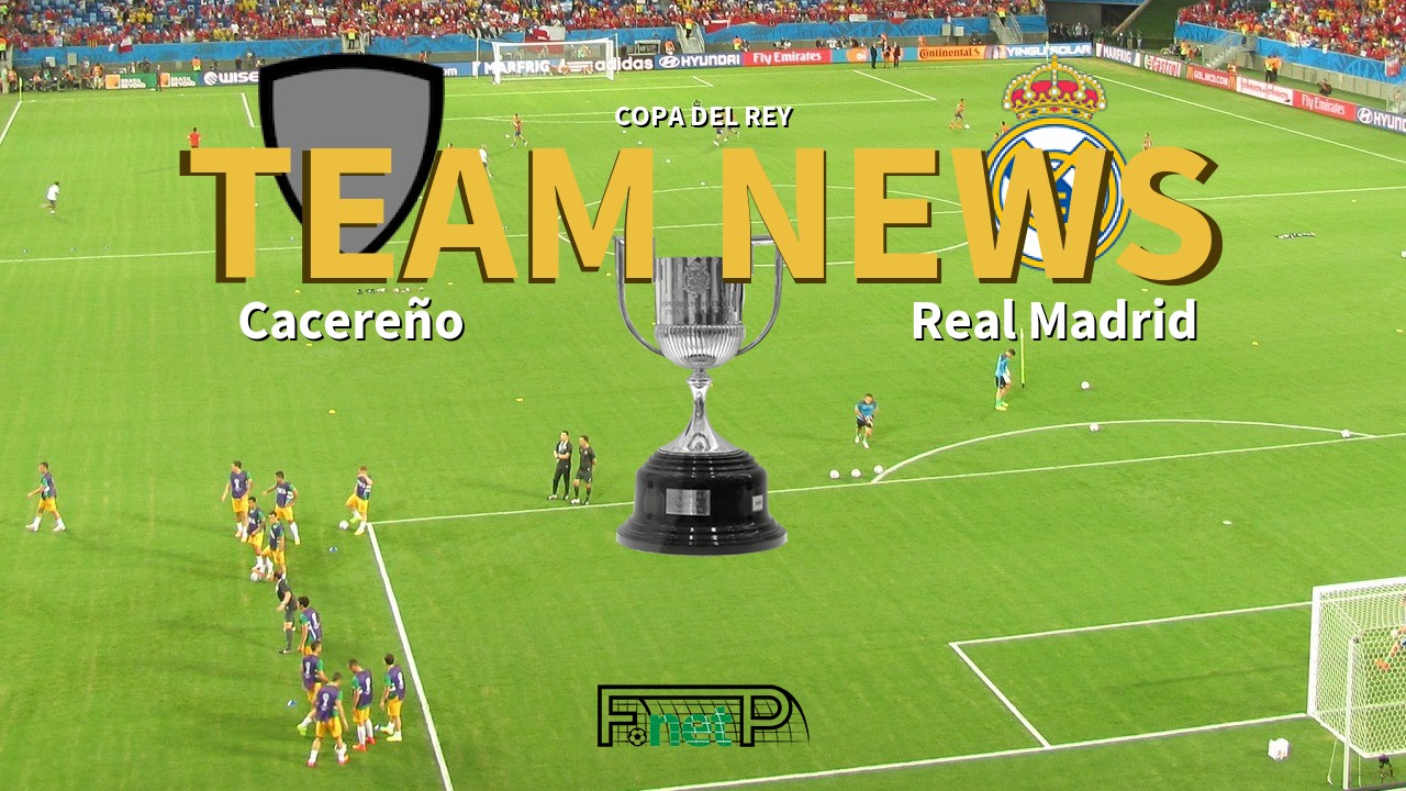 Copa del Rey News: Cacereño vs Real Madrid Confirmed Line-ups