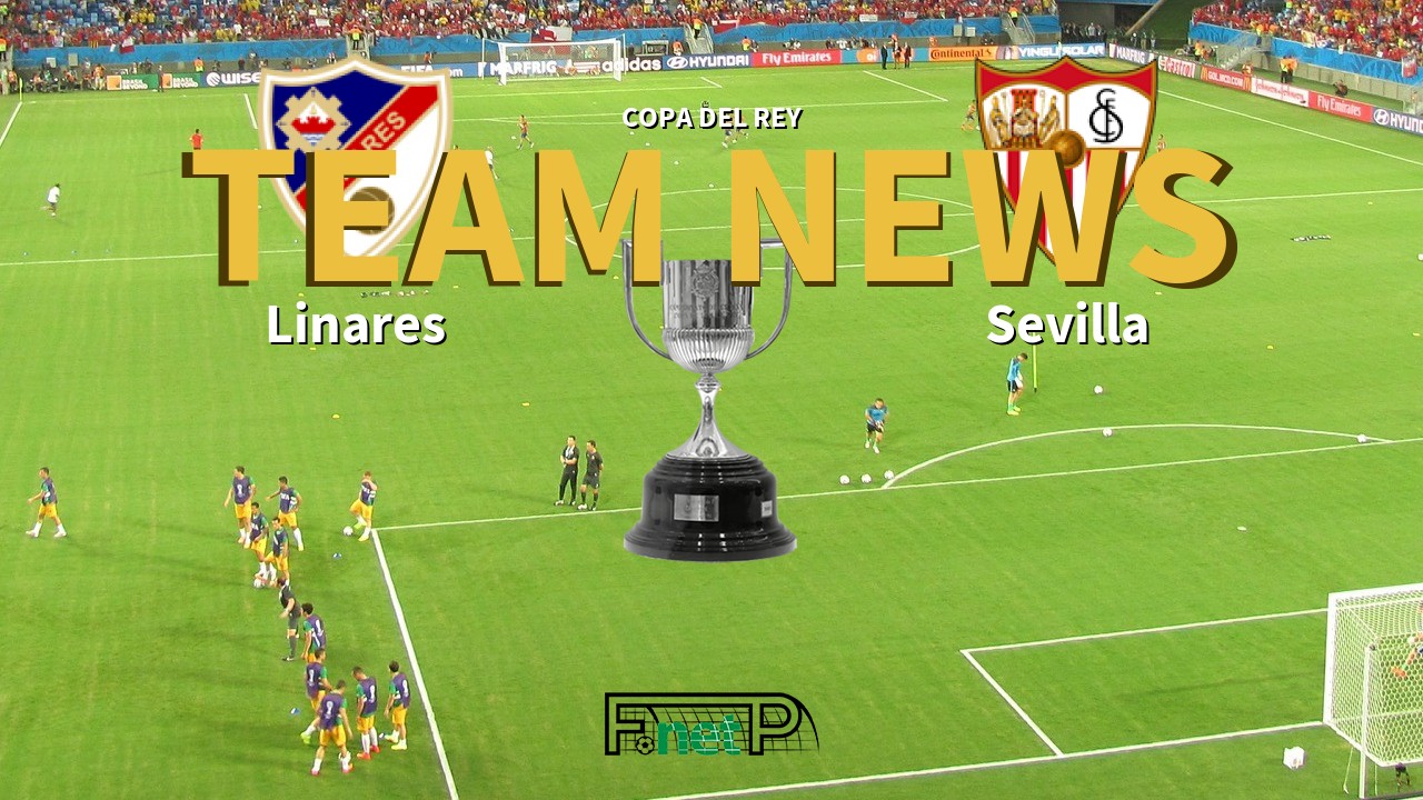 Copa del Rey News: Linares vs Sevilla Confirmed Line-ups