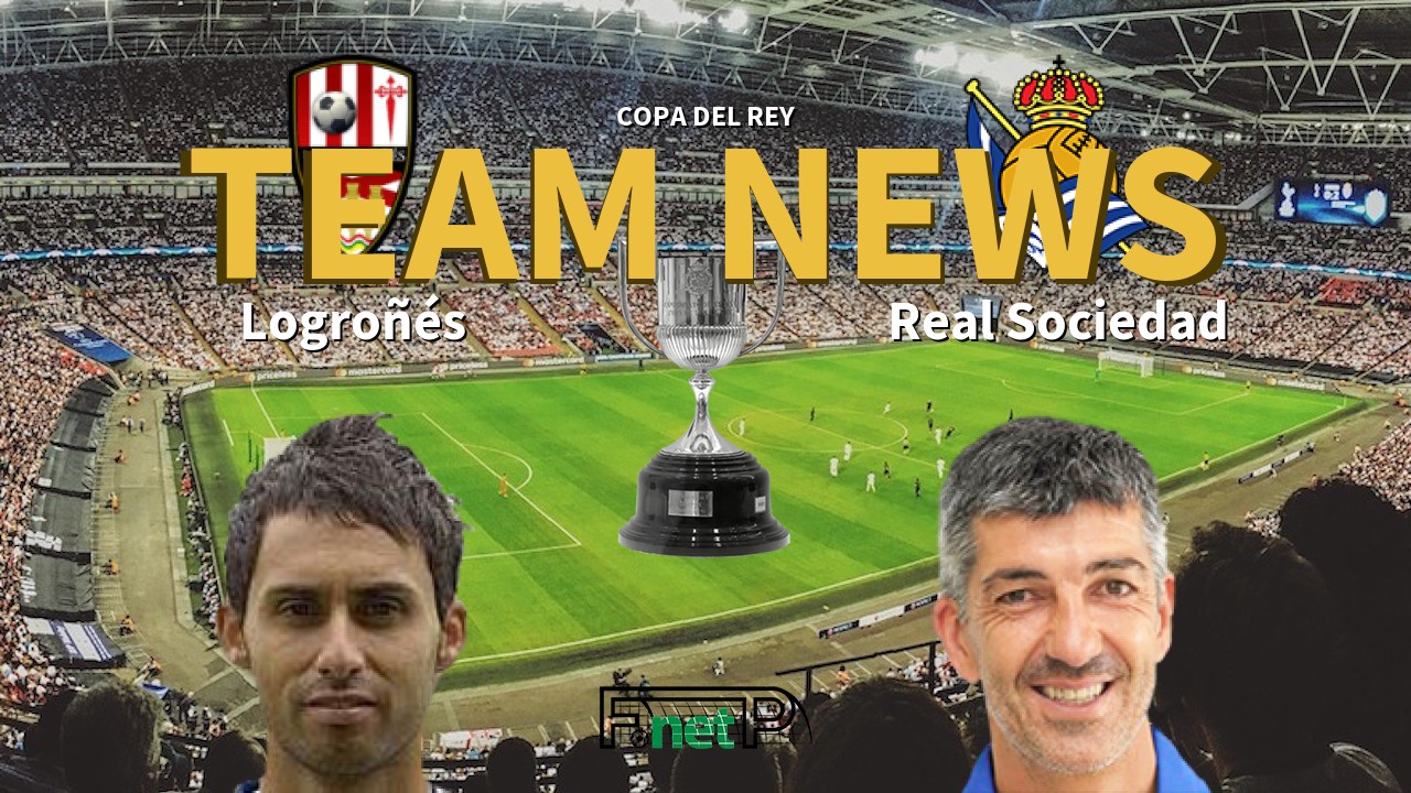 Copa del Rey News: Logroñés vs Real Sociedad Confirmed Line-ups