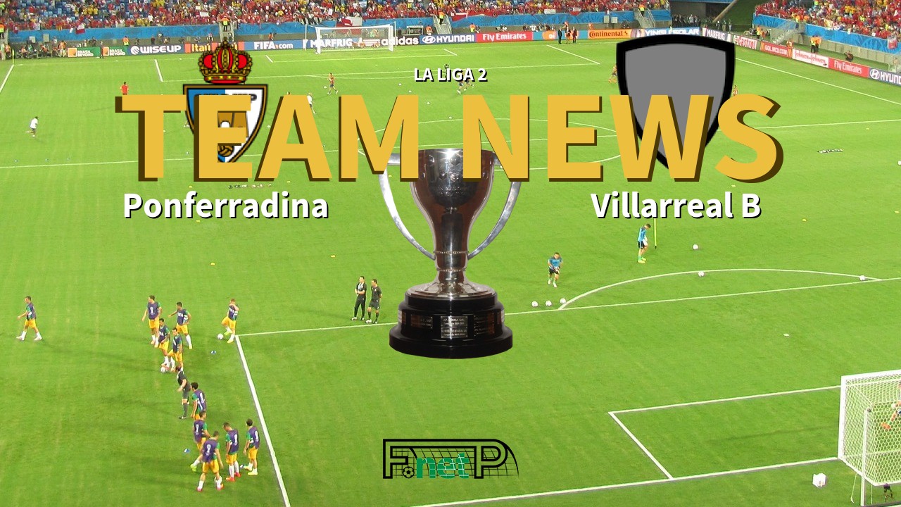 La Liga 2 News: Ponferradina vs Villarreal CF B Confirmed Line-ups