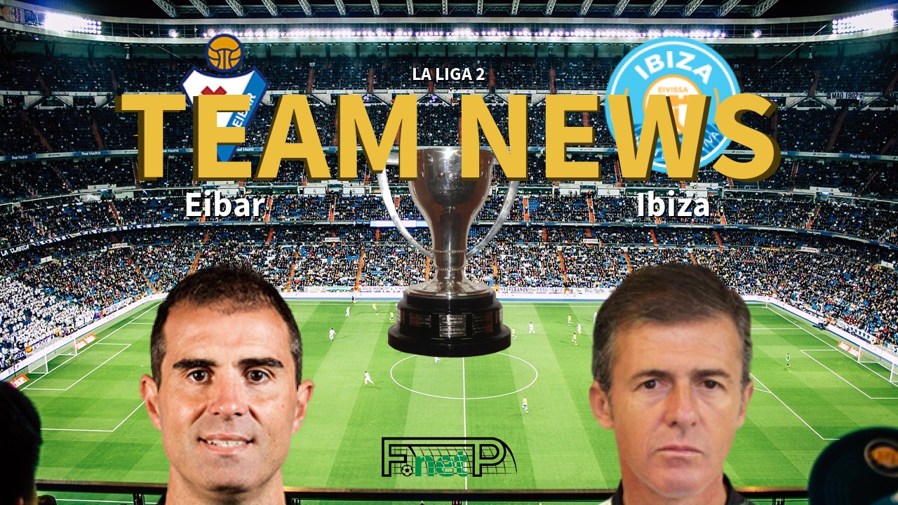 La Liga 2 News: Eibar vs Ibiza Confirmed Line-ups