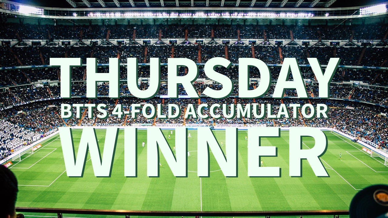 Thursday 13/1 BTTS 4-Fold Accumulator Wins!