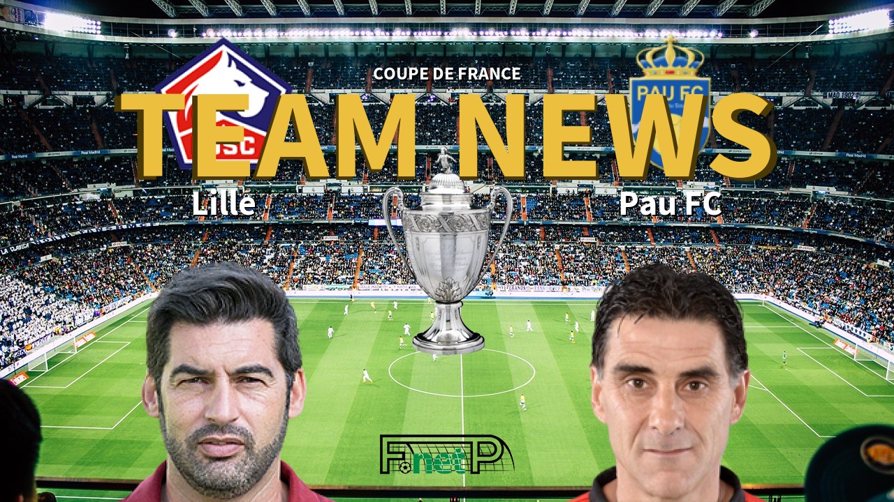 Coupe De France News: Lille vs Pau FC Confirmed Line-ups