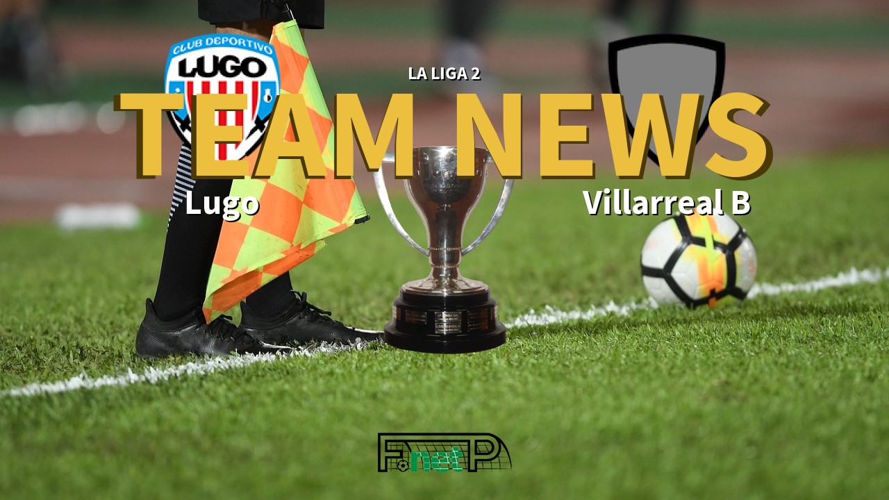 La Liga 2 News: CD Lugo vs Villarreal CF B Confirmed Line-ups