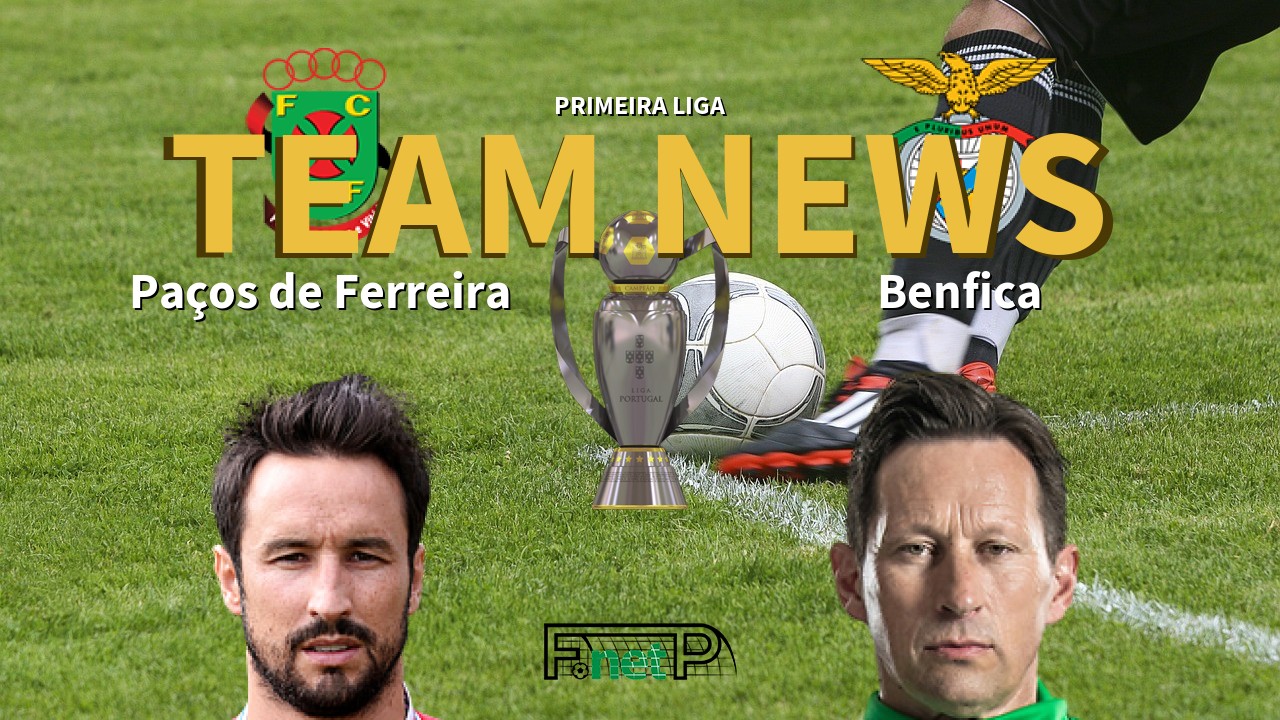 Primeira Liga News: Paços de Ferreira vs Benfica Confirmed Line-ups