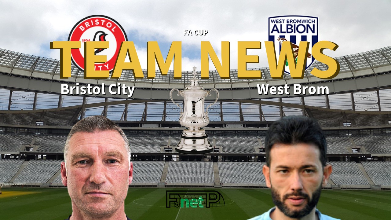 FA Cup News Bristol City vs West Bromwich Albion Confirmed Line-ups