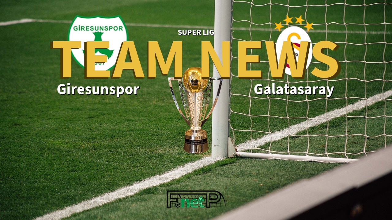 Super Lig News: Giresunspor vs Galatasaray Confirmed Line-ups