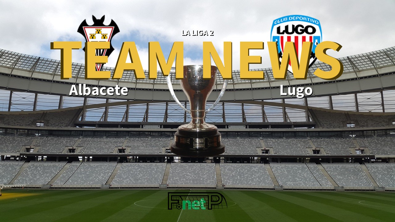 La Liga 2 News: Albacete vs CD Lugo Confirmed Line-ups