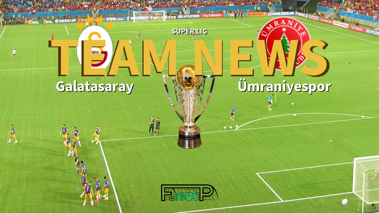 Super Lig News: Galatasaray vs Ümraniyespor Confirmed Line-ups