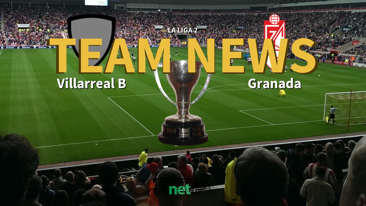 La Liga 2 News: Villarreal CF B vs Granada Confirmed Line-ups