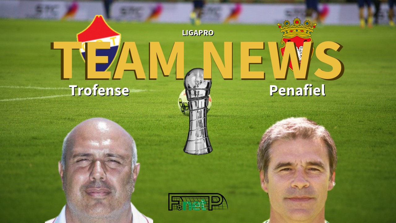 LigaPro News: Trofense vs Penafiel Confirmed Line-ups