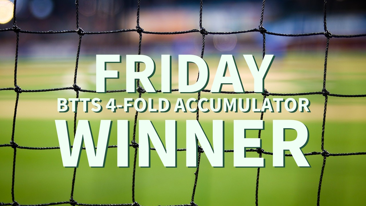 Friday 5/1 BTTS 4-Fold Accumulator Wins!
