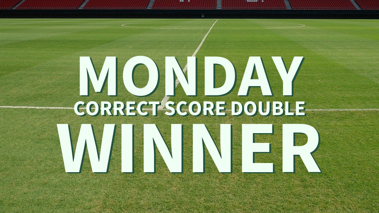 Monday 29/1 Correct score Double Comes In!