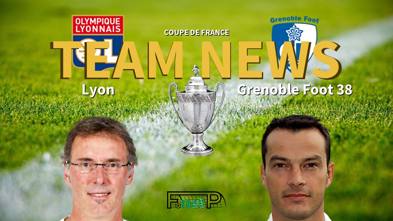 Coupe De France News: Lyon vs Grenoble Confirmed Line-ups