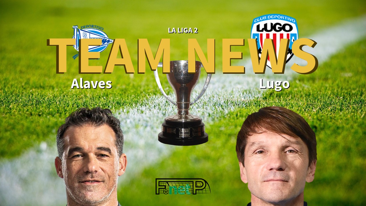 La Liga 2 News: Alaves vs CD Lugo Confirmed Line-ups