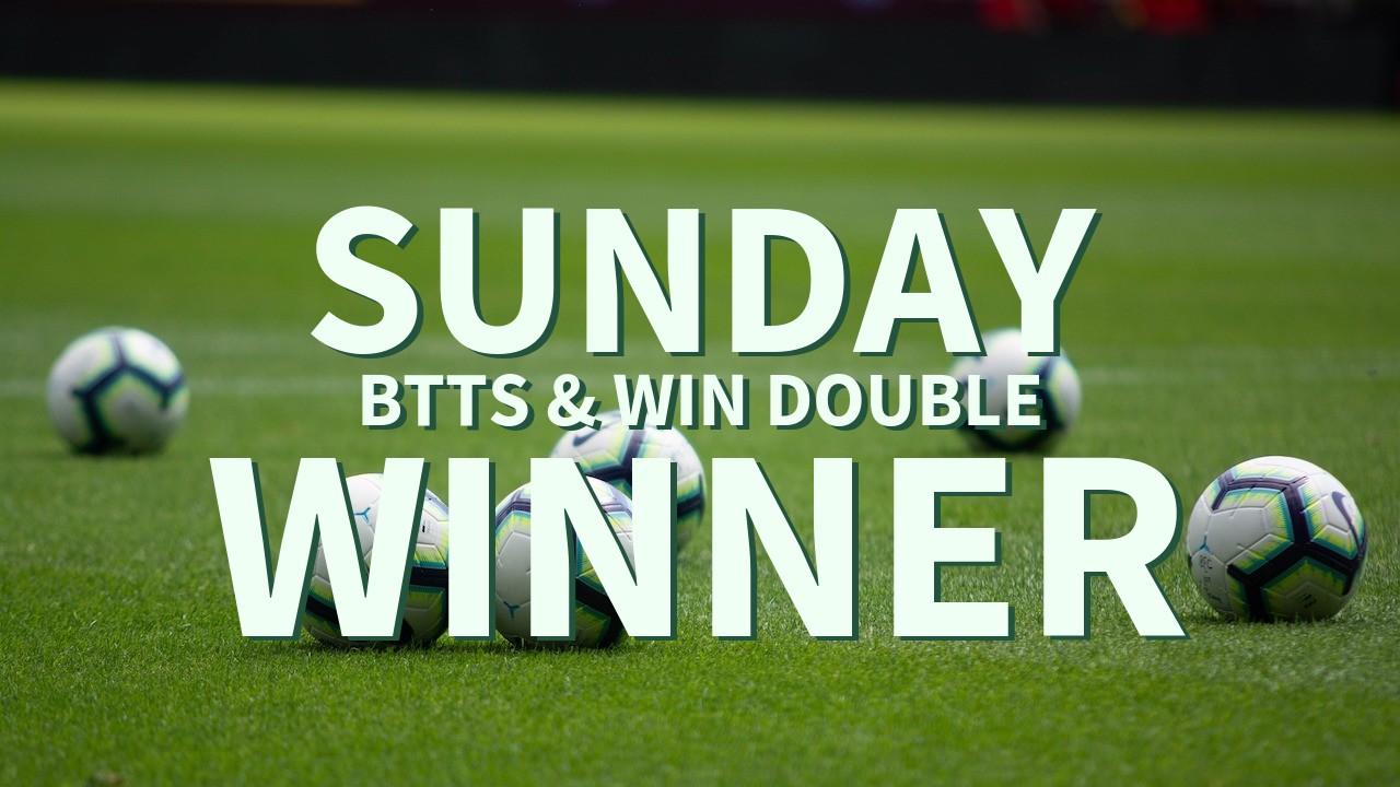 Sunday 6/1 BTTS & Win Double Lands!