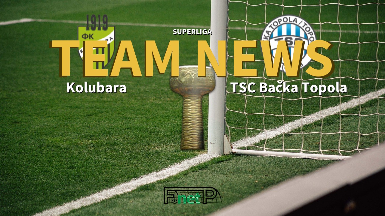 SuperLiga News: Kolubara vs TSC Bačka Topola Confirmed Line-ups