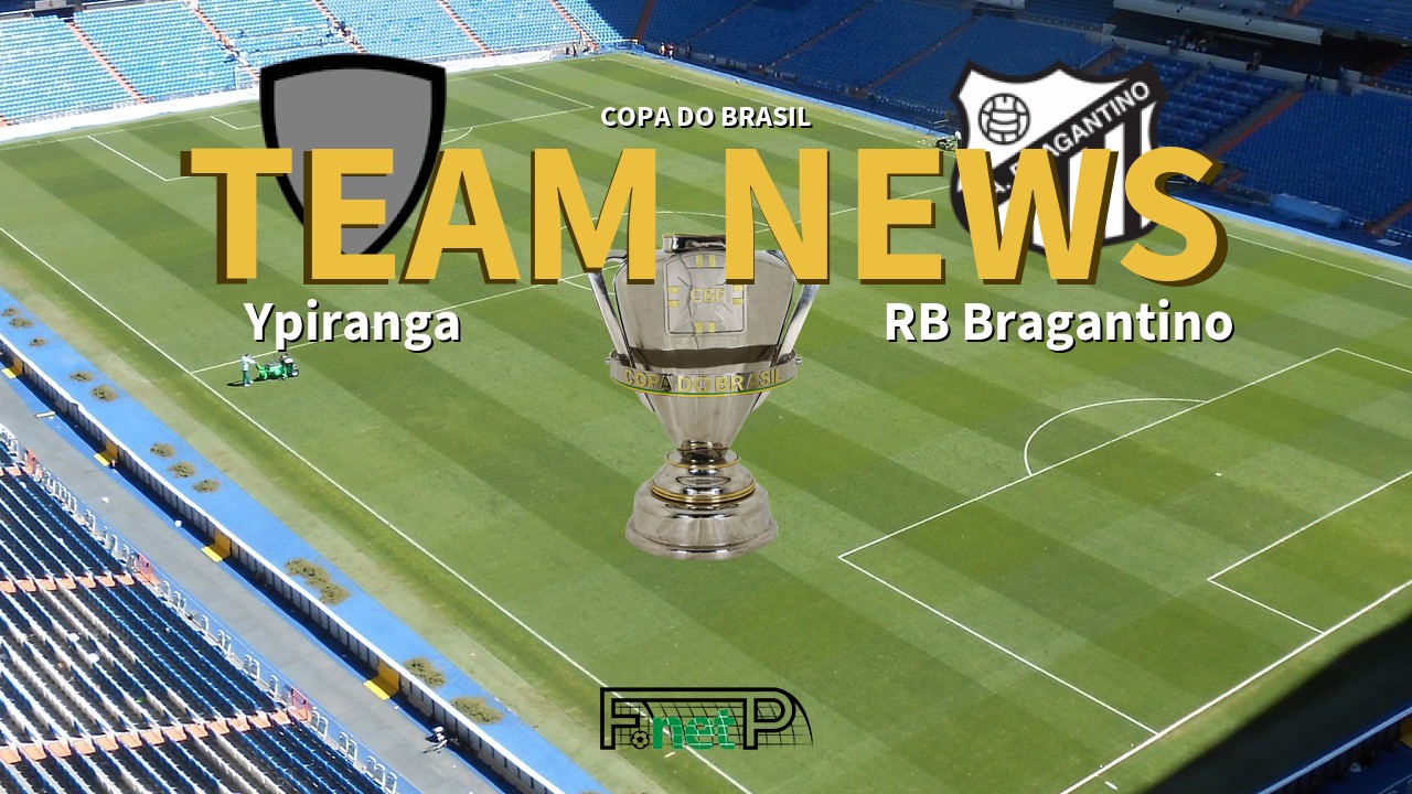 Copa do Brasil News: Ypiranga vs Red Bull Bragantino Confirmed Line-ups