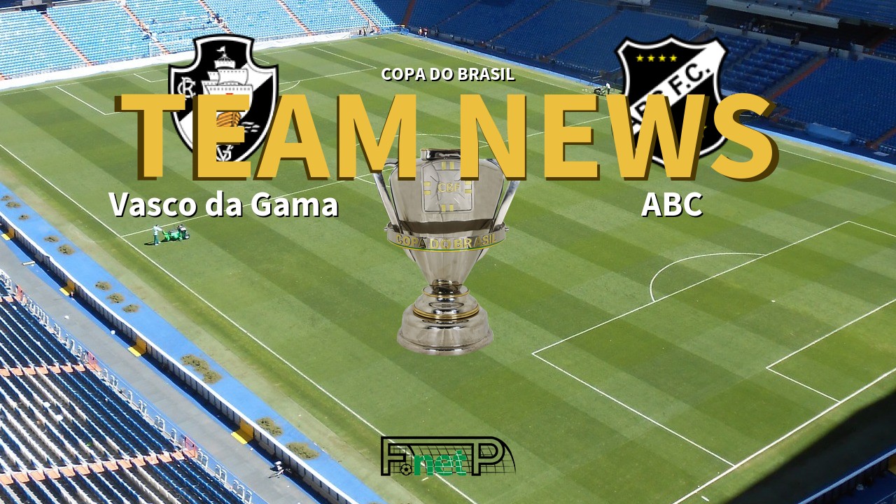 Copa do Brasil News: Vasco da Gama vs ABC Confirmed Line-ups