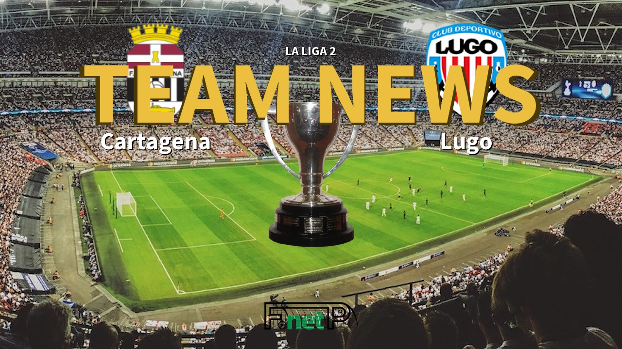 La Liga 2 News: FC Cartagena vs CD Lugo Confirmed Line-ups