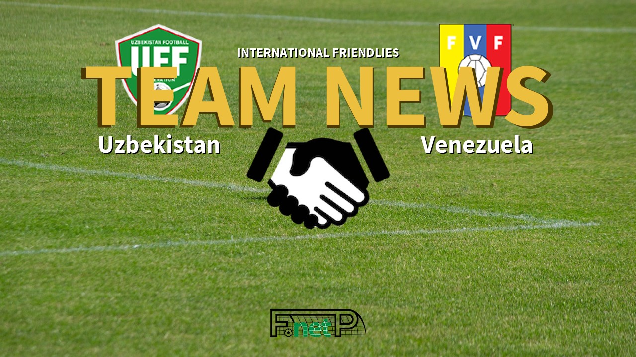 International Friendlies News: Uzbekistan vs Venezuela Confirmed Line-ups