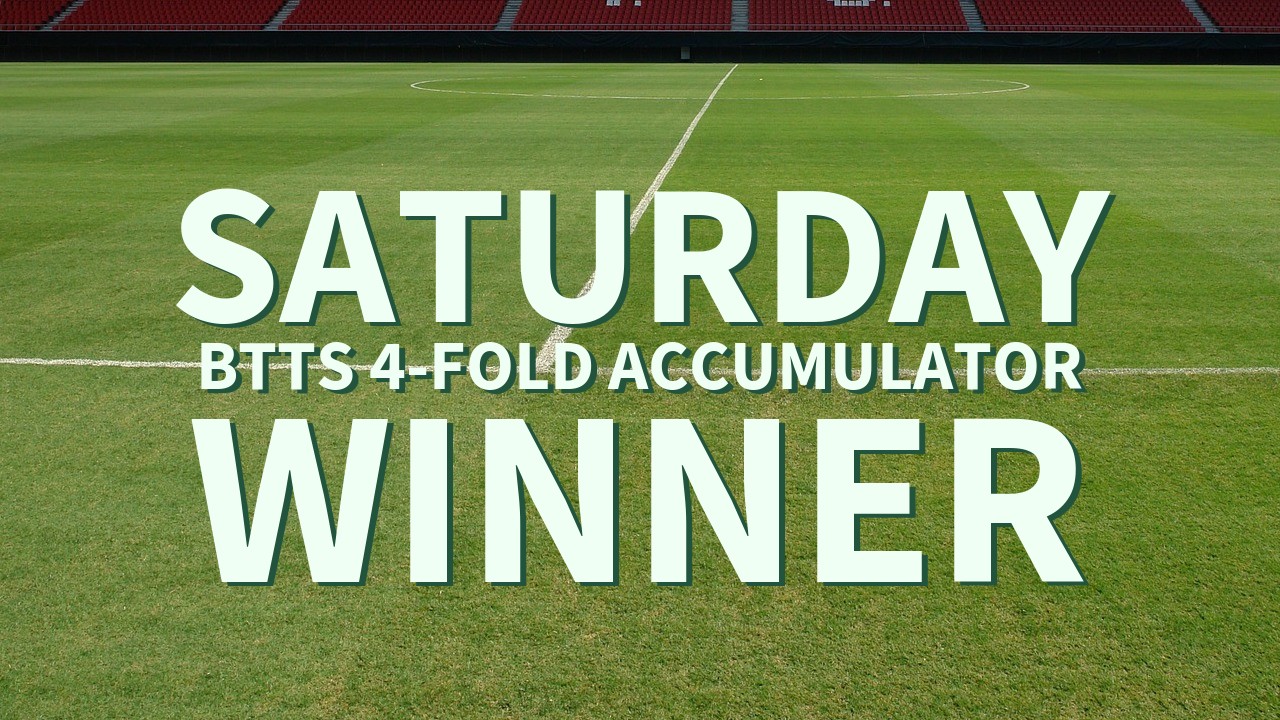 Saturday 5/1 BTTS 4-Fold Accumulator Success!