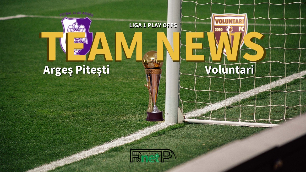 Liga 1 Play Offs News: Argeș Pitești vs Voluntari Confirmed Line-ups