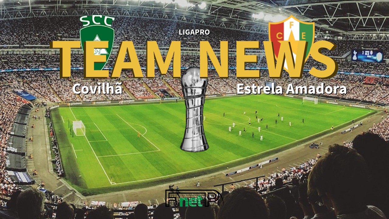 LigaPro News: Sporting da Covilhã vs Estrela Amadora Confirmed Line-ups