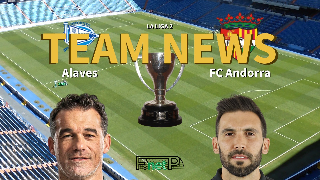 La Liga 2 News: Alaves vs FC Andorra Confirmed Line-ups