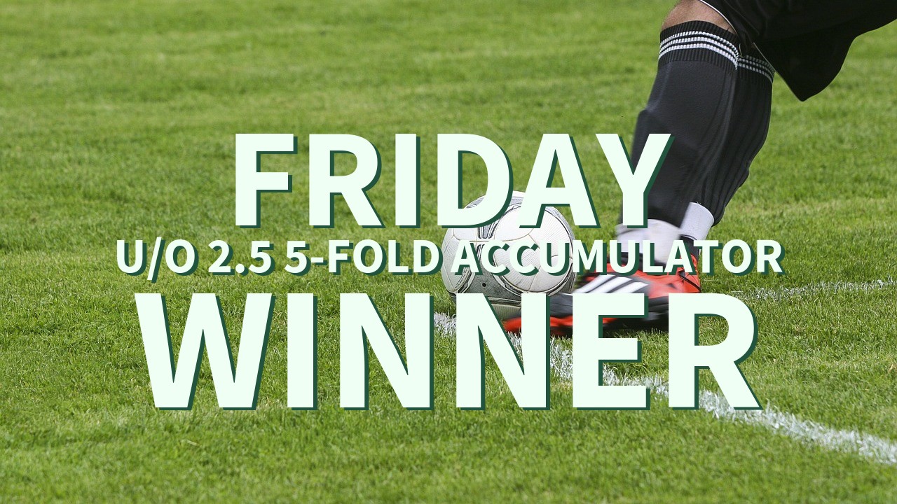 Friday 5/1 U/O 2.5 5-Fold Accumulator Wins!