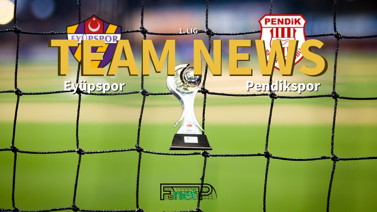 1. Lig News: Eyüpspor vs Pendikspor Confirmed Line-ups