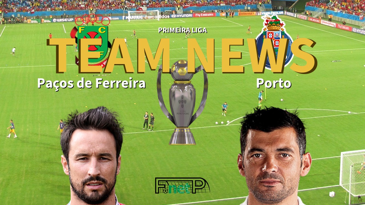 Primeira Liga News: Paços de Ferreira vs Porto Confirmed Line-ups