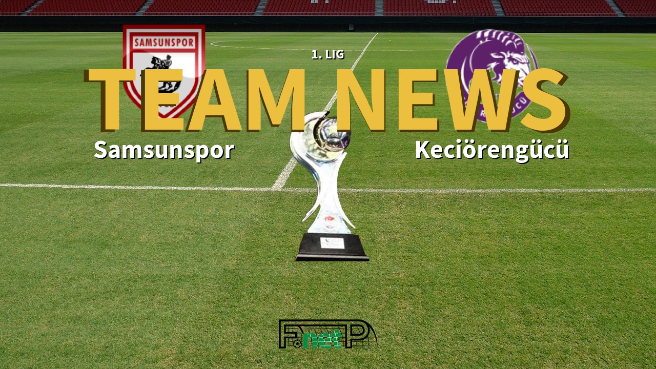 1. Lig News: Samsunspor vs Keciörengücü Confirmed Line-ups