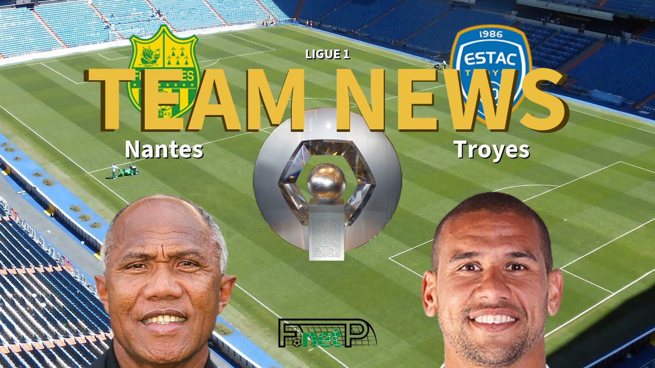 Ligue 1 News: Nantes vs ESTAC Confirmed Line-ups