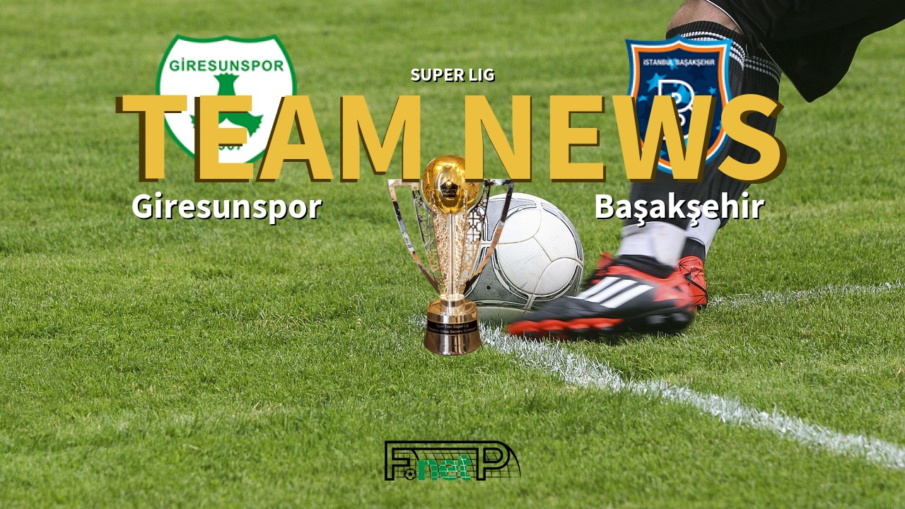 Super Lig News: Giresunspor vs İstanbul Başakşehir Confirmed Line-ups