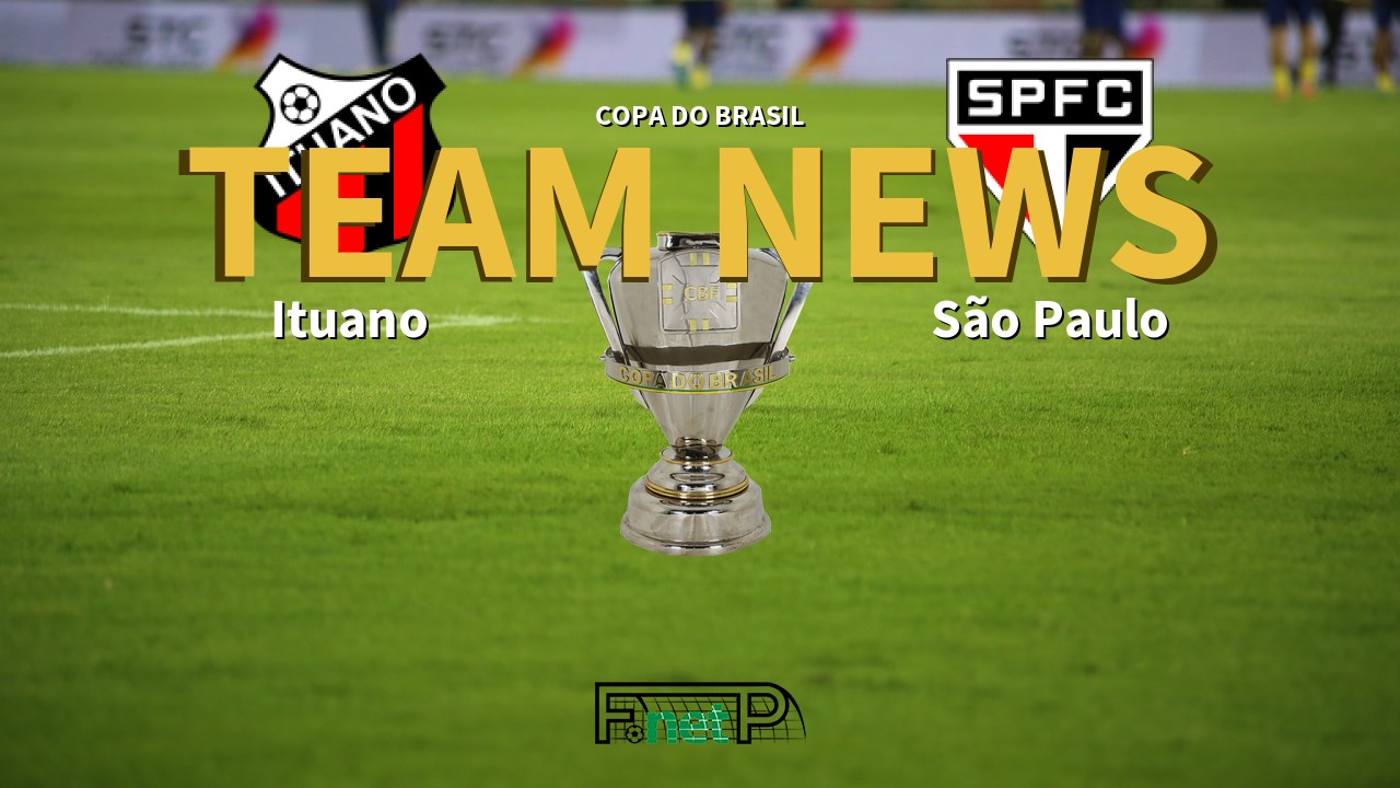 Copa do Brasil News: Ituano vs São Paulo Confirmed Line-ups