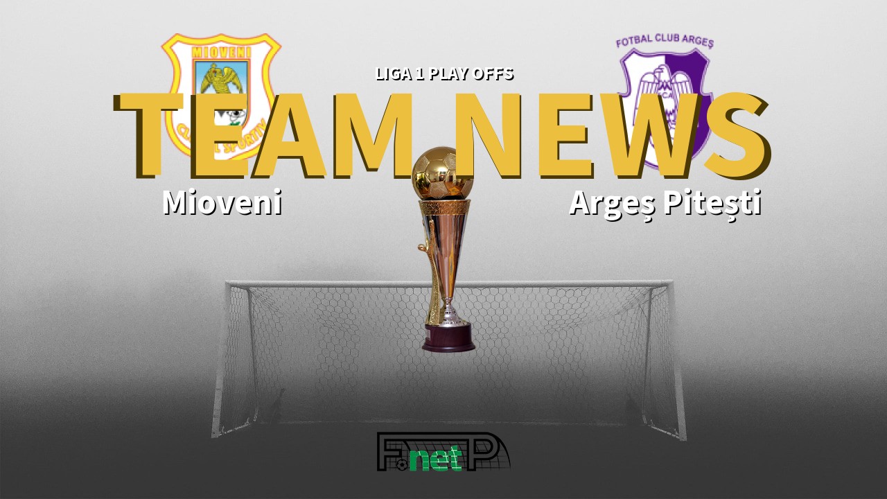 Liga 1 Play Offs News: Mioveni vs Argeș Pitești Confirmed Line-ups