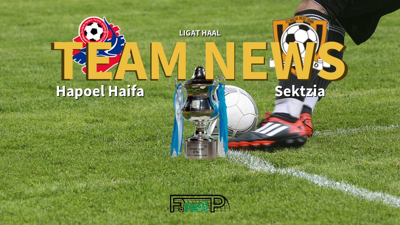 Ligat HaAl News: Hapoel Haifa vs Sektzia Nes Tziona Confirmed Line-ups
