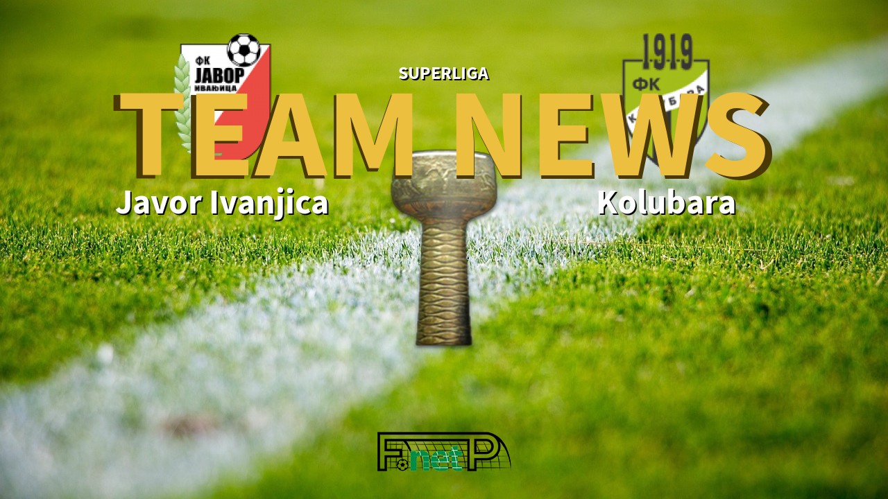 SuperLiga News: Javor Ivanjica vs Kolubara Confirmed Line-ups