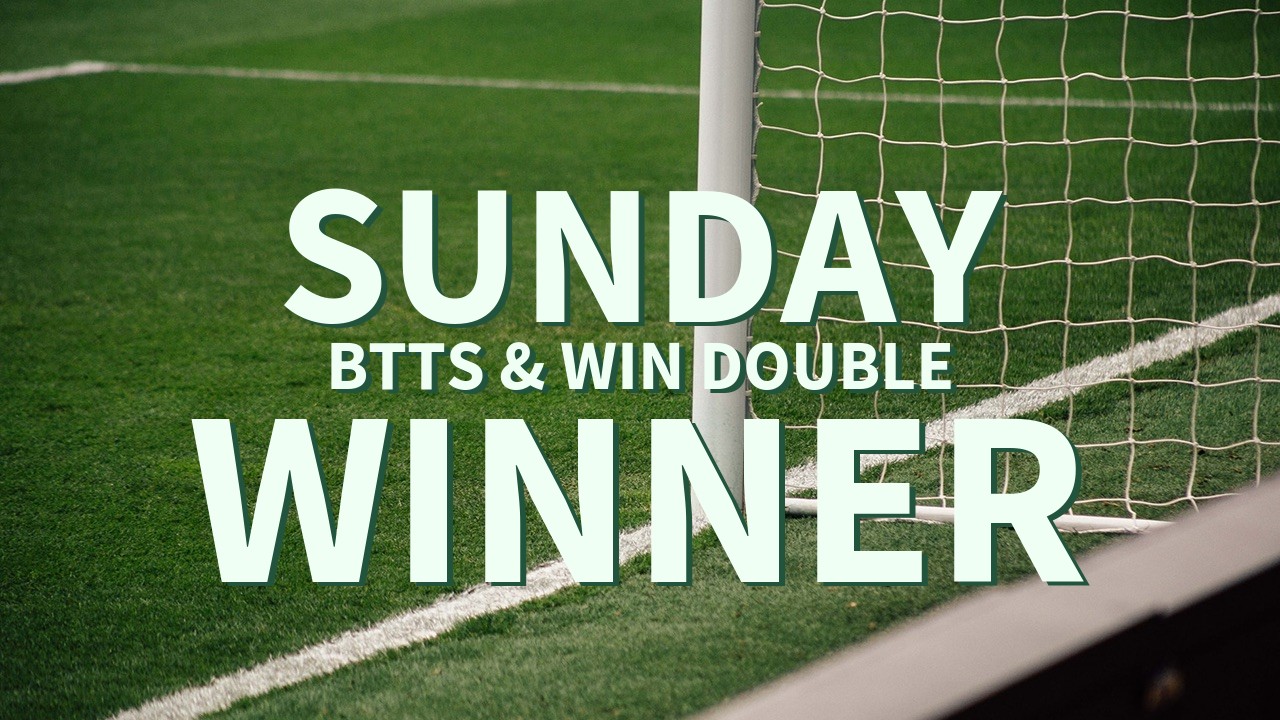 Sunday 6/1 BTTS & Win Double Lands!