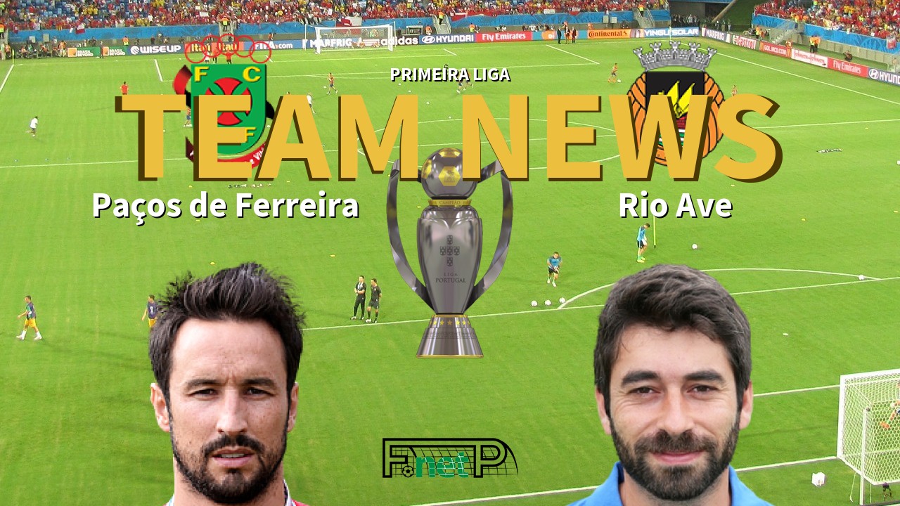 Primeira Liga News: Paços de Ferreira vs Rio Ave Confirmed Line-ups