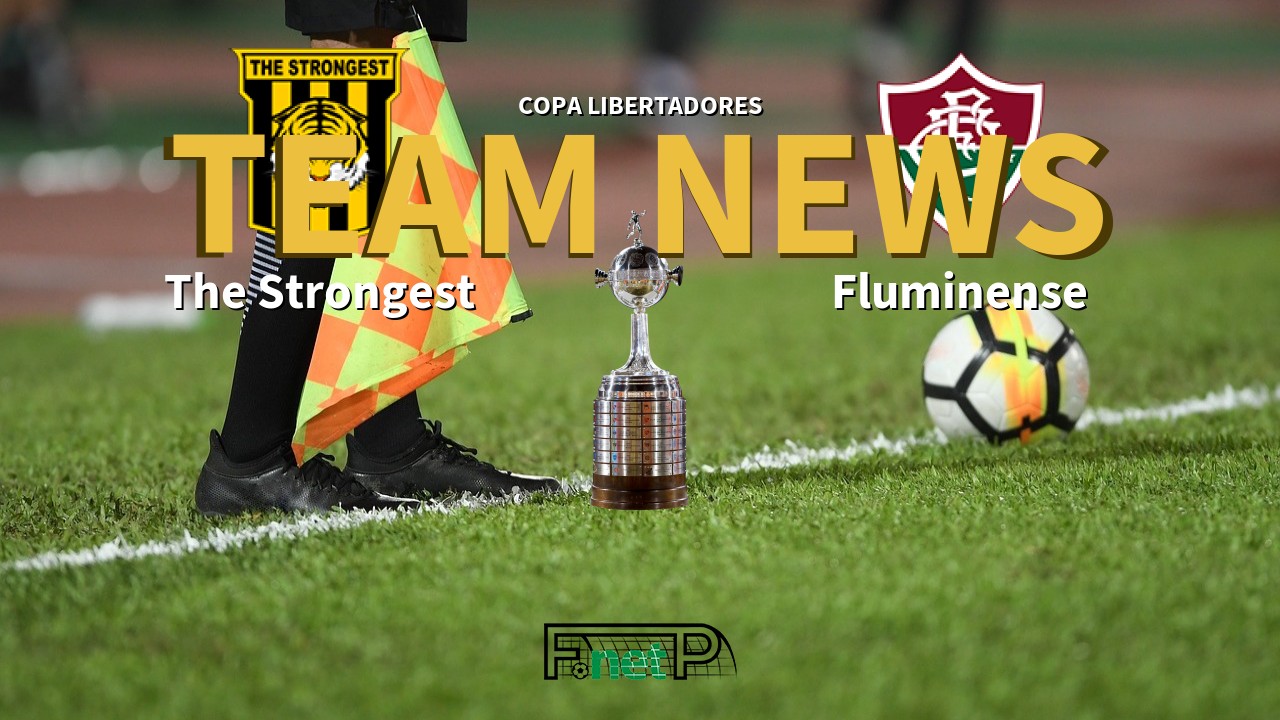 Copa Libertadores News: The Strongest vs Fluminense Confirmed Line-ups