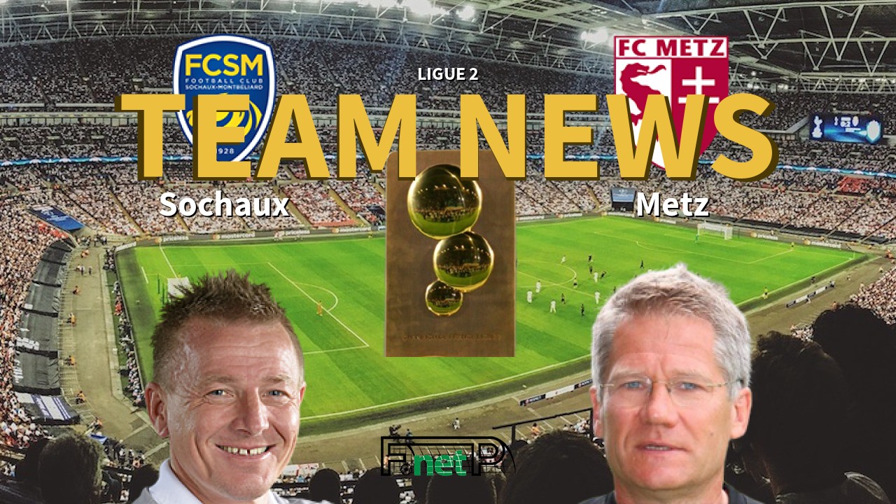 Ligue 2 News: Sochaux vs Metz Confirmed Line-ups