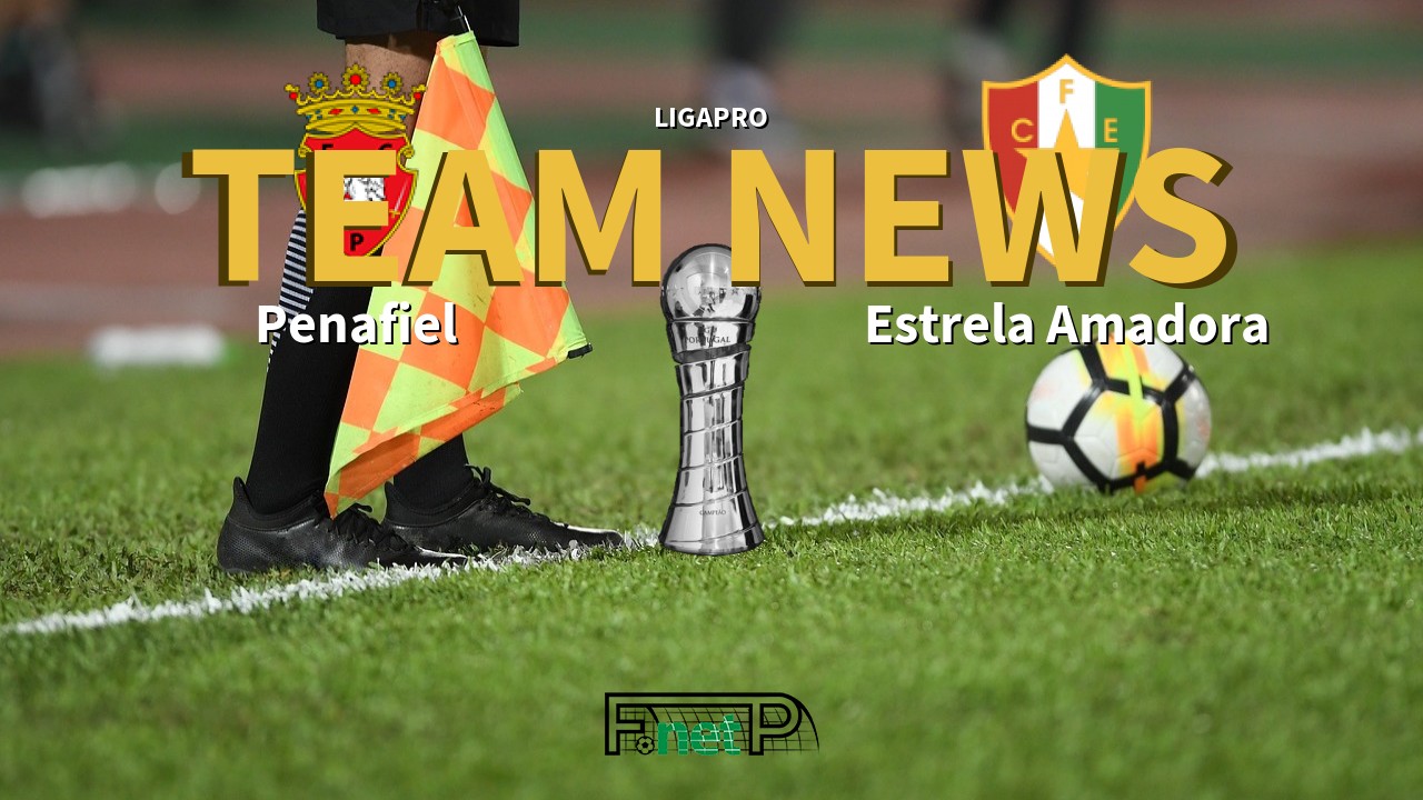 LigaPro News: Penafiel vs Estrela Amadora Confirmed Line-ups