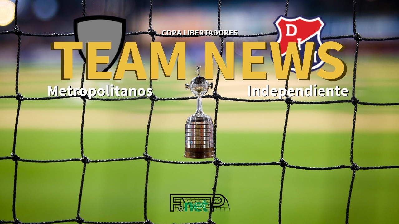 Copa Libertadores News: Metropolitanos vs Independiente Medellín Confirmed Line-ups